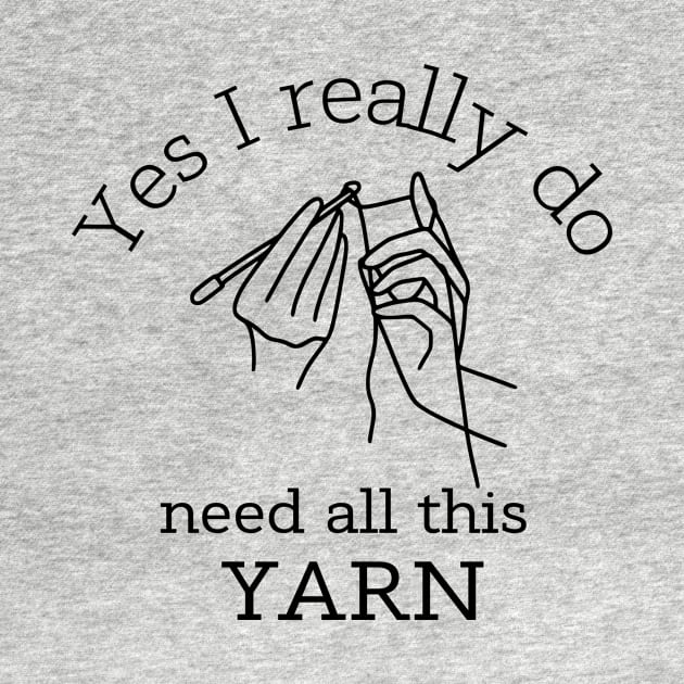 Yes I Really Do Need All This Yarn Funny Gifts Idea For a Crocheter T-Shirt by K.C Designs